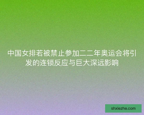 中国女排若被禁止参加二二年奥运会将引发的连锁反应与巨大深远影响 中国女排若被禁止参加二二年奥运会将引发的连锁反应与巨大深远影响