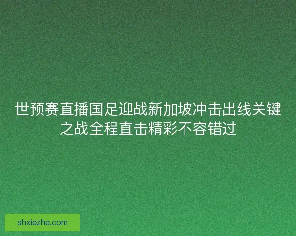 世预赛直播国足迎战新加坡冲击出线关键之战全程直击精彩不容错过 世预赛直播国足迎战新加坡冲击出线关键之战全程直击精彩不容错过