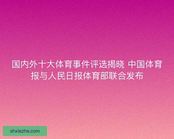 国内外十大体育事件评选揭晓 中国体育报与人民日报体育部联合发布